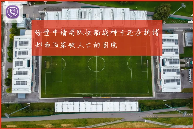 哈登申请离队快船战神卡还在拼搏却面临家破人亡的困境