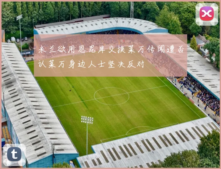 米兰欲用恩昆库交换莱万传闻遭否认莱万身边人士坚决反对